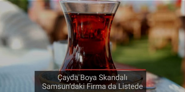Çayda Boya Skandalı Samsun’daki Firma da Listede